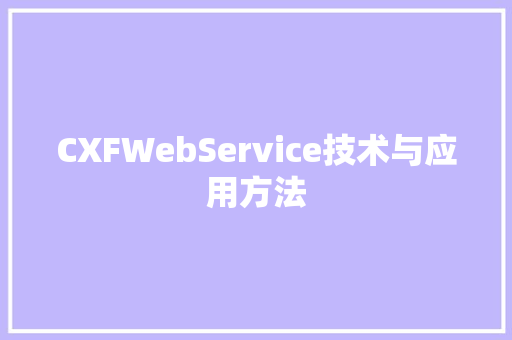 CXFWebService技术与应用方法