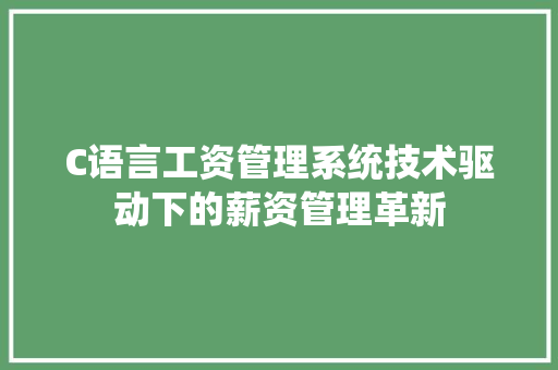 C语言工资管理系统技术驱动下的薪资管理革新