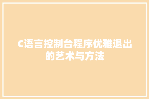 C语言控制台程序优雅退出的艺术与方法