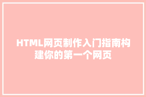 HTML网页制作入门指南构建你的第一个网页