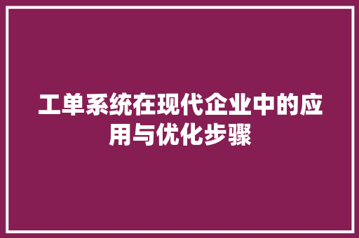工单系统在现代企业中的应用与优化步骤