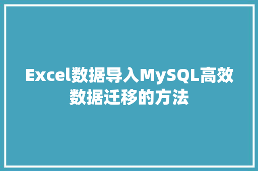 Excel数据导入MySQL高效数据迁移的方法
