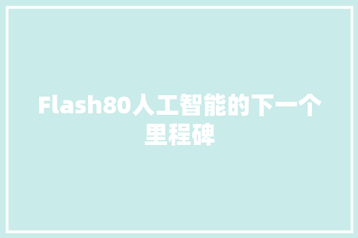 Flash80人工智能的下一个里程碑