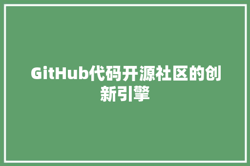 GitHub代码开源社区的创新引擎