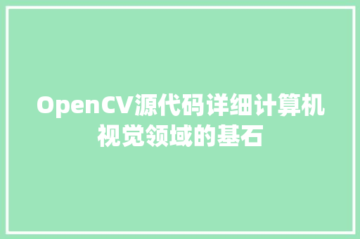 OpenCV源代码详细计算机视觉领域的基石