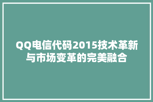 QQ电信代码2015技术革新与市场变革的完美融合