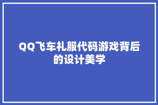 QQ飞车礼服代码游戏背后的设计美学
