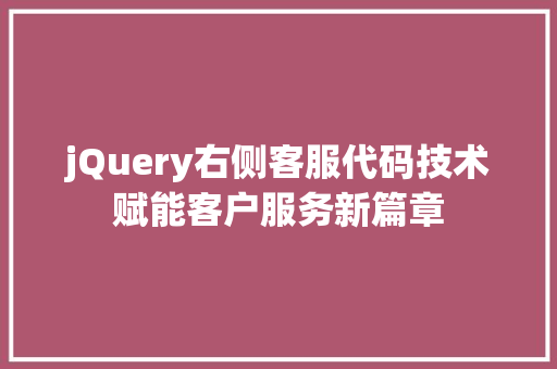 jQuery右侧客服代码技术赋能客户服务新篇章