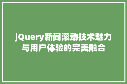 jQuery新闻滚动技术魅力与用户体验的完美融合