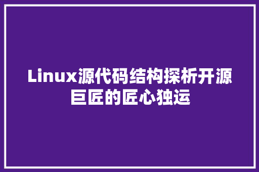 Linux源代码结构探析开源巨匠的匠心独运