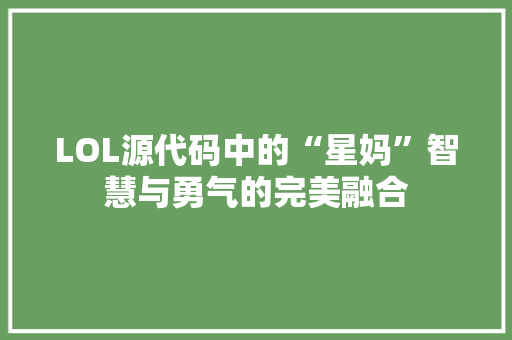 LOL源代码中的“星妈”智慧与勇气的完美融合