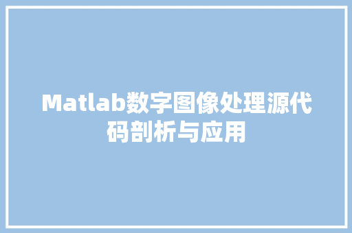 Matlab数字图像处理源代码剖析与应用
