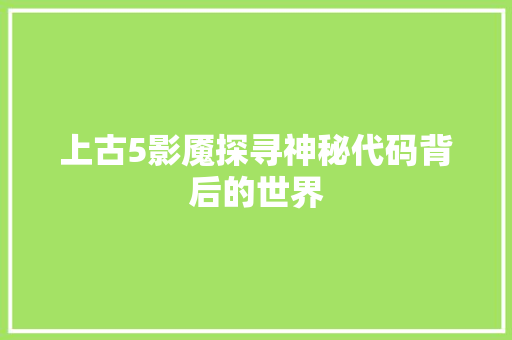 上古5影魇探寻神秘代码背后的世界