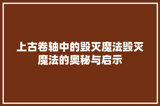 上古卷轴中的毁灭魔法毁灭魔法的奥秘与启示