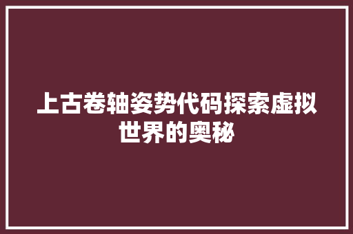上古卷轴姿势代码探索虚拟世界的奥秘