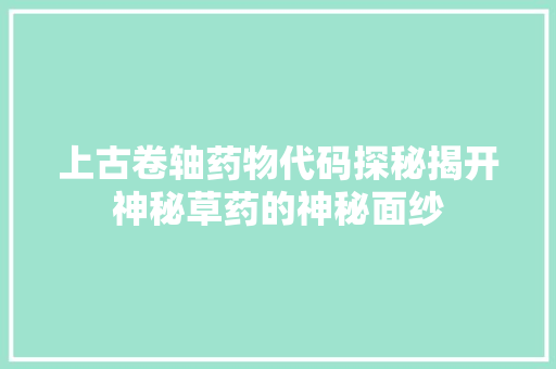 上古卷轴药物代码探秘揭开神秘草药的神秘面纱