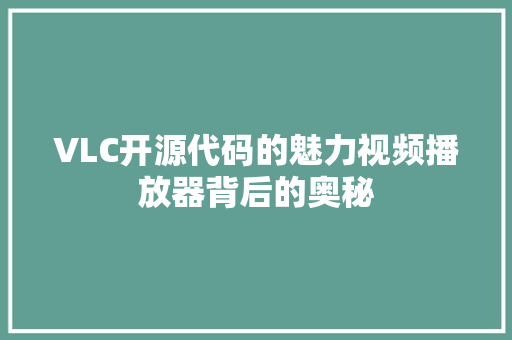 VLC开源代码的魅力视频播放器背后的奥秘