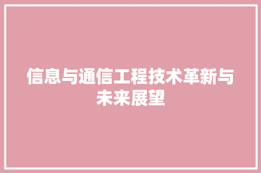 信息与通信工程技术革新与未来展望