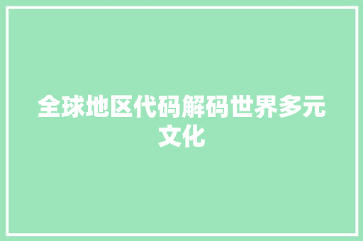 全球地区代码解码世界多元文化