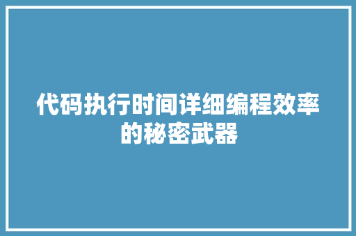 代码执行时间详细编程效率的秘密武器