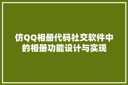 仿QQ相册代码社交软件中的相册功能设计与实现