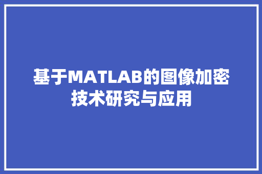 基于MATLAB的图像加密技术研究与应用
