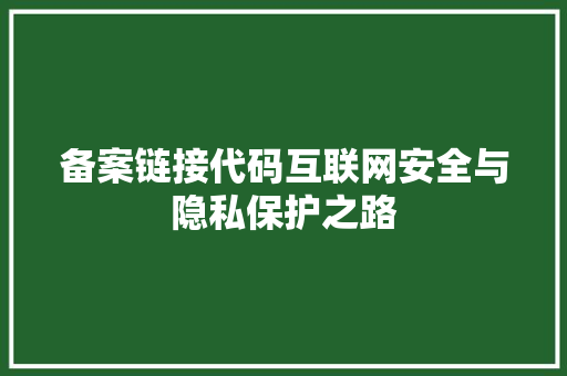 备案链接代码互联网安全与隐私保护之路