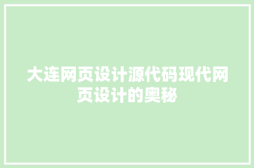 大连网页设计源代码现代网页设计的奥秘