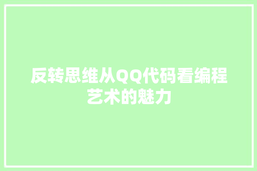 反转思维从QQ代码看编程艺术的魅力