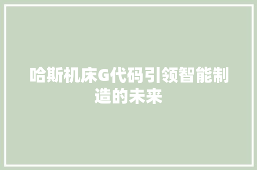 哈斯机床G代码引领智能制造的未来