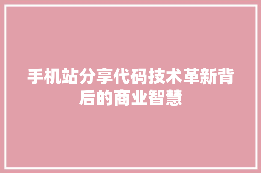 手机站分享代码技术革新背后的商业智慧
