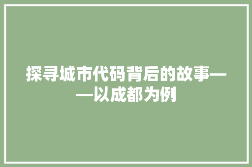 探寻城市代码背后的故事——以成都为例
