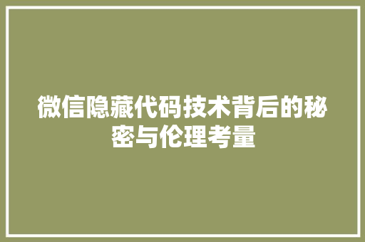 微信隐藏代码技术背后的秘密与伦理考量