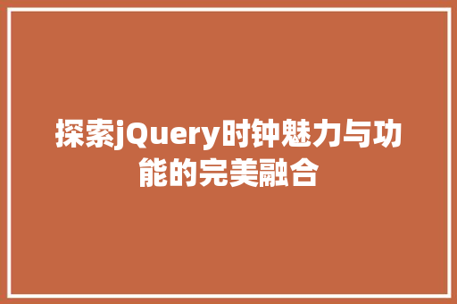 探索jQuery时钟魅力与功能的完美融合