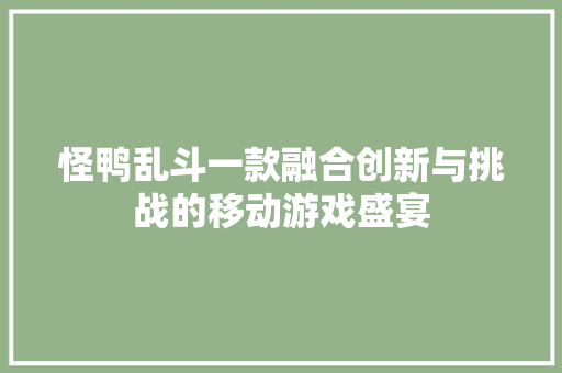 怪鸭乱斗一款融合创新与挑战的移动游戏盛宴