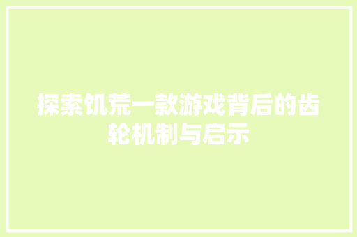 探索饥荒一款游戏背后的齿轮机制与启示