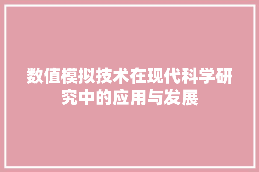 数值模拟技术在现代科学研究中的应用与发展