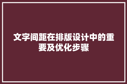 文字间距在排版设计中的重要及优化步骤