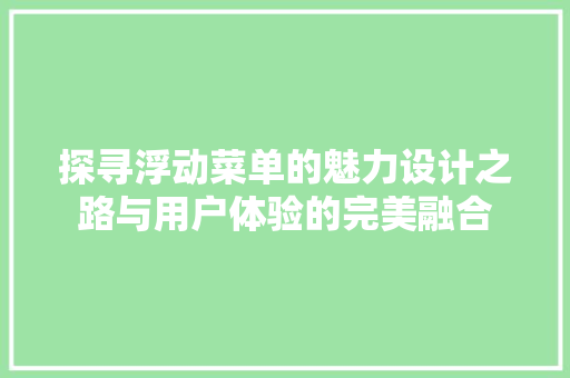 探寻浮动菜单的魅力设计之路与用户体验的完美融合
