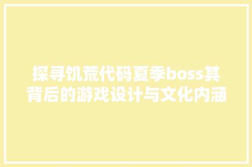 探寻饥荒代码夏季boss其背后的游戏设计与文化内涵
