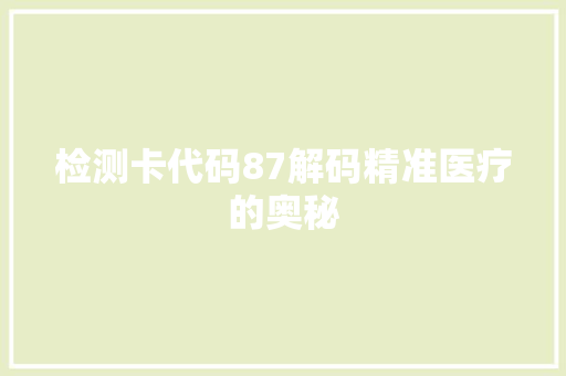 检测卡代码87解码精准医疗的奥秘