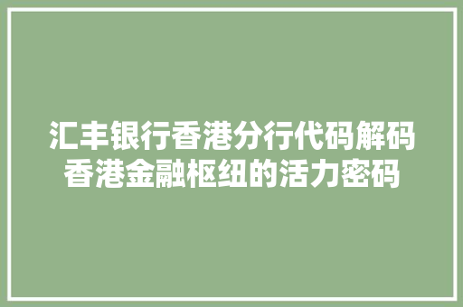 汇丰银行香港分行代码解码香港金融枢纽的活力密码