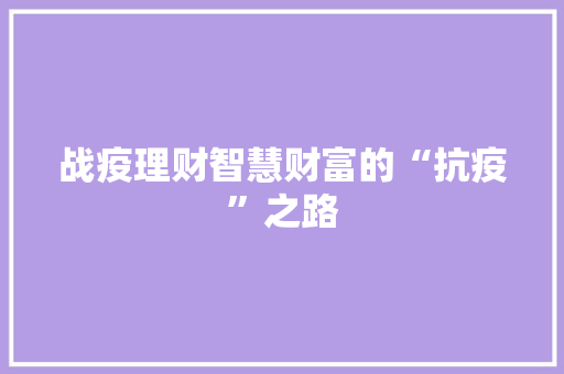 战疫理财智慧财富的“抗疫”之路