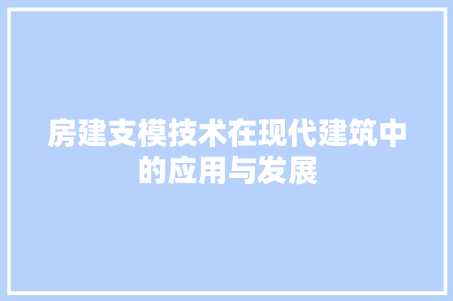 房建支模技术在现代建筑中的应用与发展  第1张