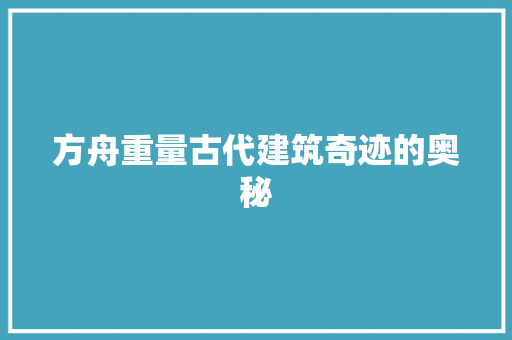 方舟重量古代建筑奇迹的奥秘