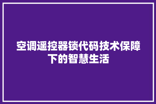 空调遥控器锁代码技术保障下的智慧生活