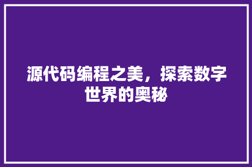 源代码编程之美，探索数字世界的奥秘