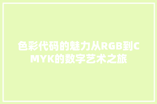 色彩代码的魅力从RGB到CMYK的数字艺术之旅