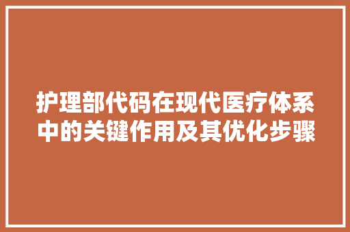 护理部代码在现代医疗体系中的关键作用及其优化步骤