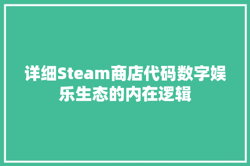 详细Steam商店代码数字娱乐生态的内在逻辑